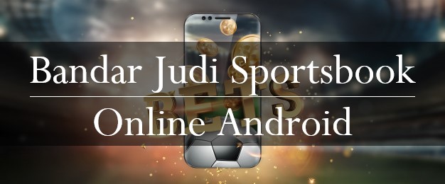 Bandar Judi Sportsbook Online Android
